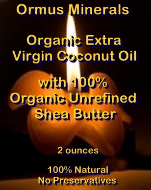 Ormus Minerals -Organic Extra Virgin Coconut Oil and 100 Percent Unrefined Shea Butter combined