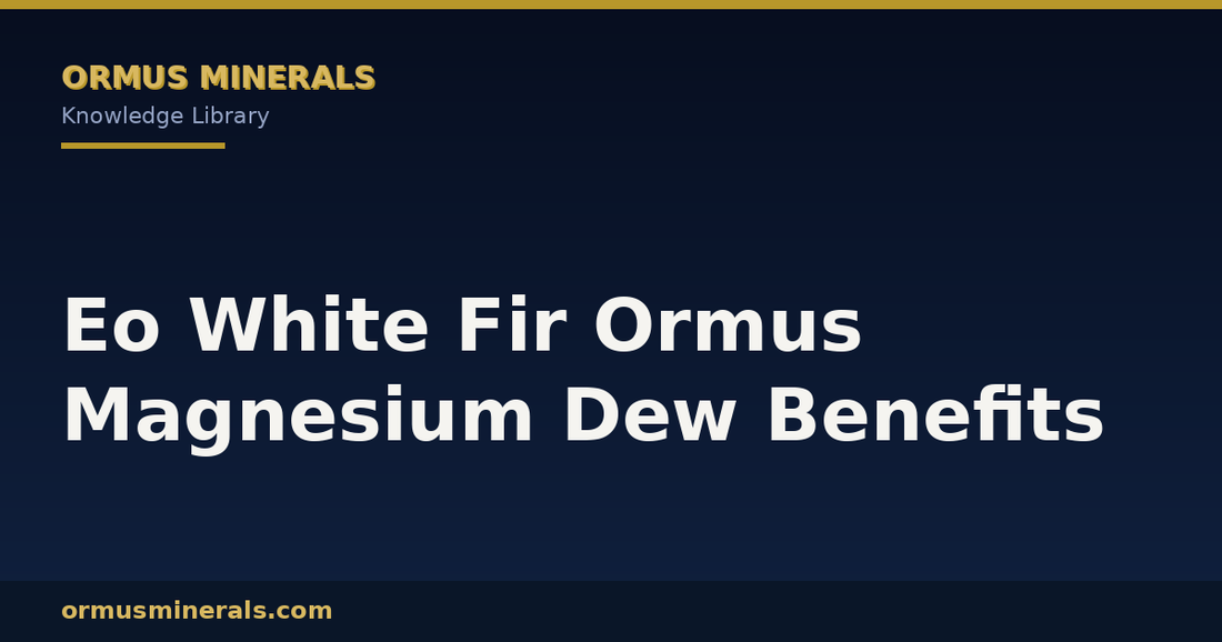 Eo White Fir Ormus Magnesium Dew Benefits header graphic