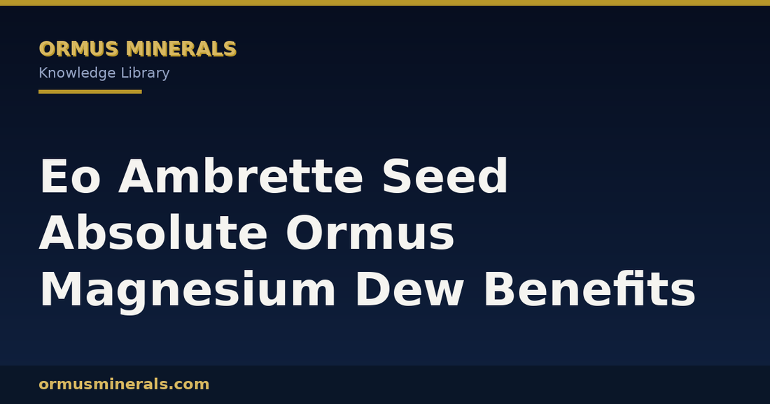 Eo Ambrette Seed Absolute Ormus Magnesium Dew Benefits header graphic